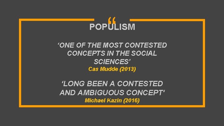 “ POPULISM ‘ONE OF THE MOST CONTESTED CONCEPTS IN THE SOCIAL SCIENCES’ Cas Mudde