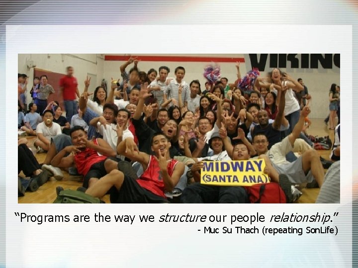 “Programs are the way we structure our people relationship. ” - Muc Su Thach
