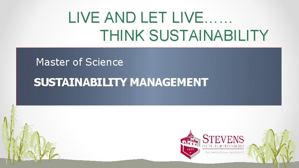 LIVE AND LET LIVE…… THINK SUSTAINABILITY Master of Science SUSTAINABILITY MANAGEMENT THE INNOVATION UNIVERSITY