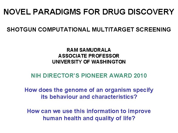 NOVEL PARADIGMS FOR DRUG DISCOVERY SHOTGUN COMPUTATIONAL MULTITARGET SCREENING RAM SAMUDRALA ASSOCIATE PROFESSOR UNIVERSITY