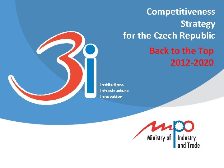 Competitiveness Strategy for the Czech Republic Back to the Top 2012 -2020 Institutions Infrastructure