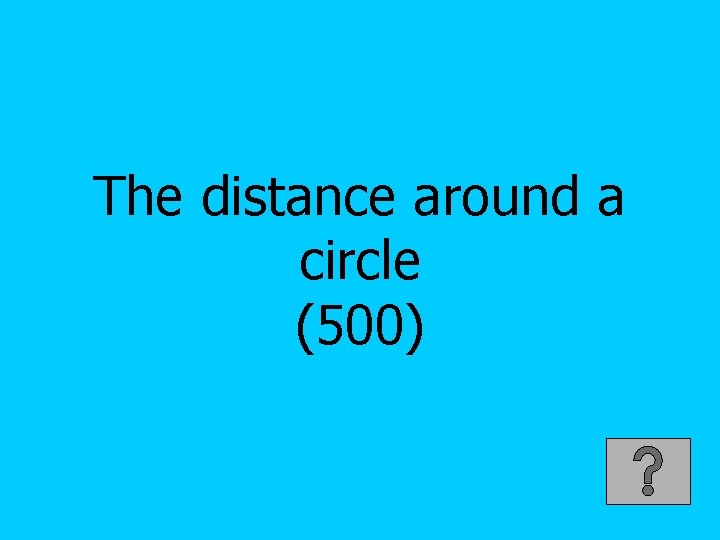 The distance around a circle (500) 