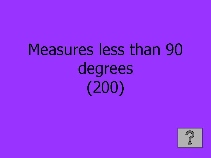 Measures less than 90 degrees (200) 