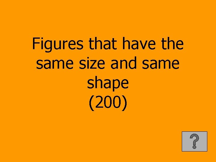 Figures that have the same size and same shape (200) 