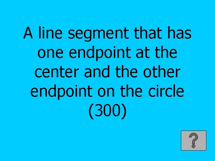 A line segment that has one endpoint at the center and the other endpoint