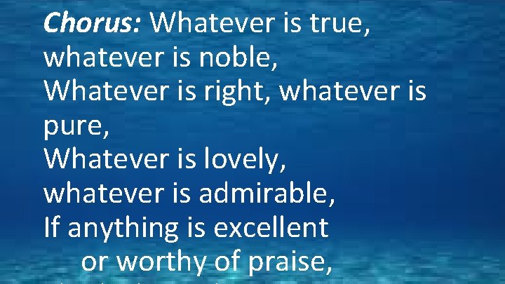 Chorus: Whatever is true, whatever is noble, Whatever is right, whatever is pure, Whatever