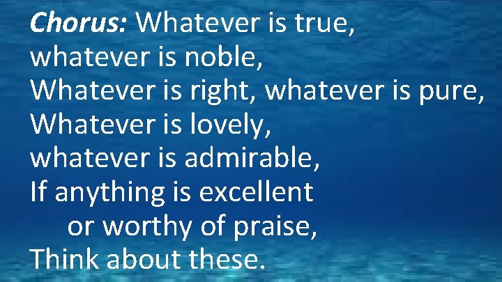 Chorus: Whatever is true, whatever is noble, Whatever is right, whatever is pure, Whatever