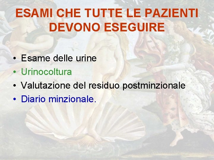 ESAMI CHE TUTTE LE PAZIENTI DEVONO ESEGUIRE • • Esame delle urine Urinocoltura Valutazione ESAMI CHE TUTTE LE PAZIENTI DEVONO ESEGUIRE • • Esame delle urine Urinocoltura Valutazione