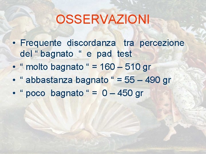 OSSERVAZIONI • Frequente discordanza tra percezione del “ bagnato “ e pad test • OSSERVAZIONI • Frequente discordanza tra percezione del “ bagnato “ e pad test •