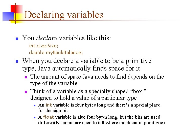 Declaring variables n You declare variables like this: int class. Size; double my. Bank. Declaring variables n You declare variables like this: int class. Size; double my. Bank.