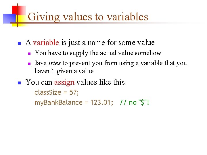 Giving values to variables n A variable is just a name for some value Giving values to variables n A variable is just a name for some value
