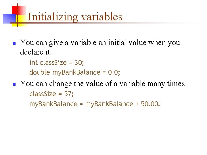 Initializing variables n You can give a variable an initial value when you declare Initializing variables n You can give a variable an initial value when you declare