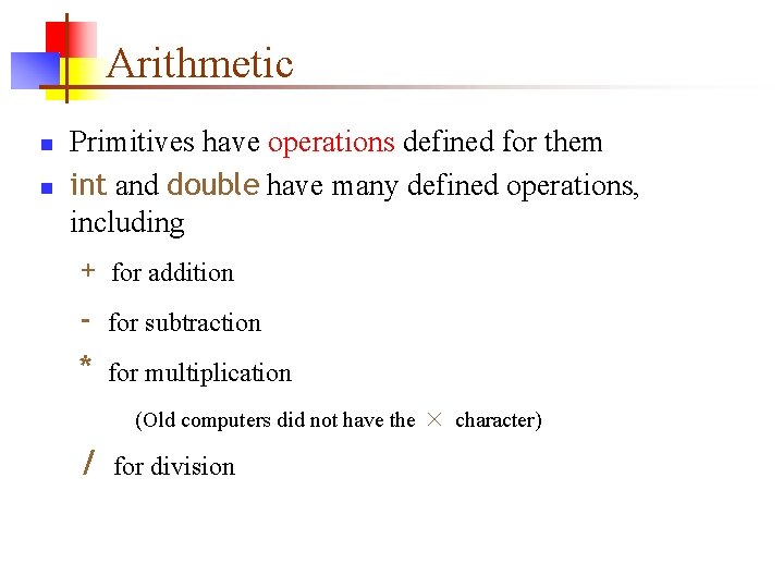 Arithmetic n n Primitives have operations defined for them int and double have many Arithmetic n n Primitives have operations defined for them int and double have many