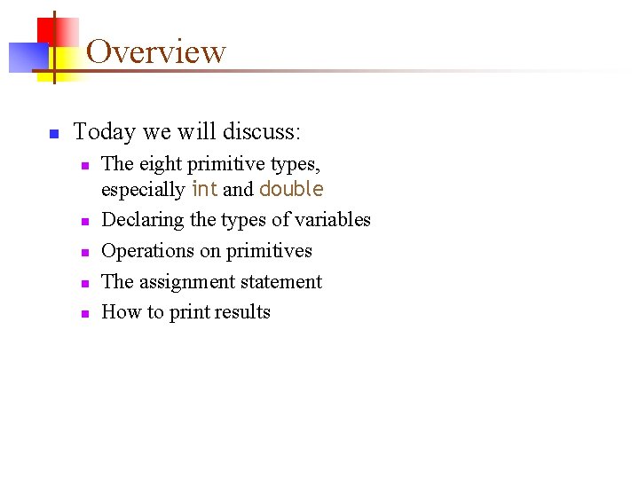 Overview n Today we will discuss: n n n The eight primitive types, especially Overview n Today we will discuss: n n n The eight primitive types, especially