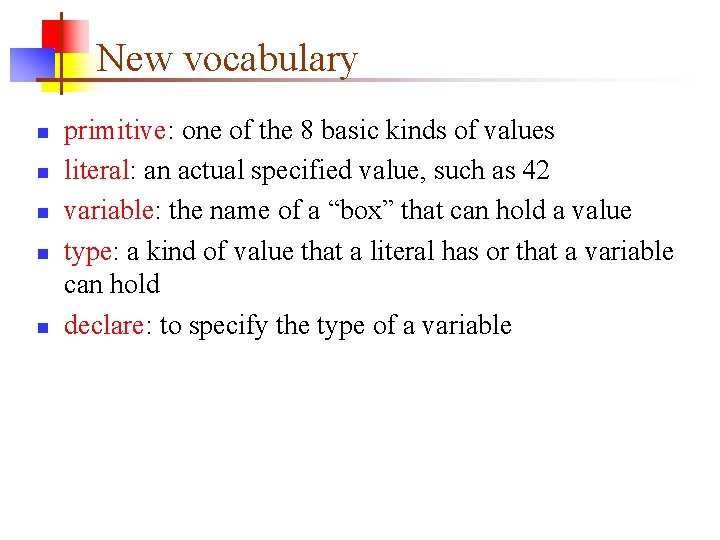 New vocabulary n n n primitive: one of the 8 basic kinds of values New vocabulary n n n primitive: one of the 8 basic kinds of values