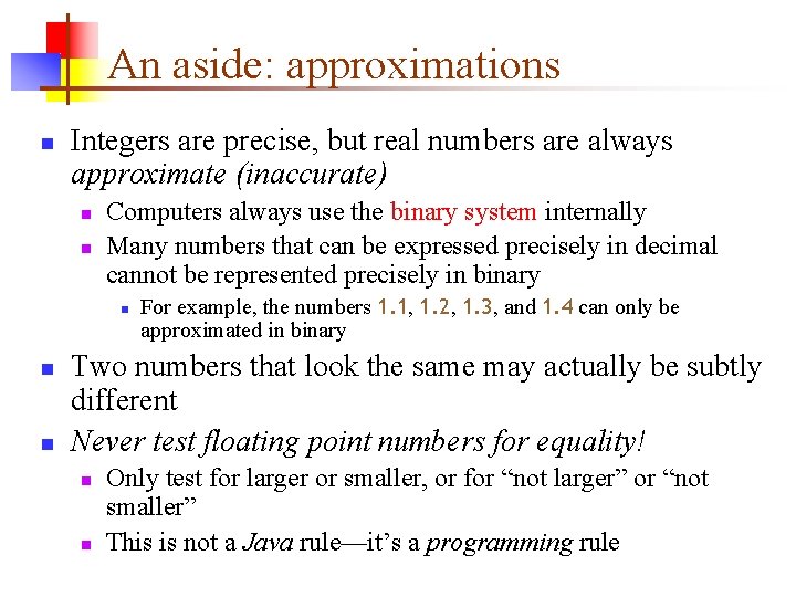 An aside: approximations n Integers are precise, but real numbers are always approximate (inaccurate) An aside: approximations n Integers are precise, but real numbers are always approximate (inaccurate)