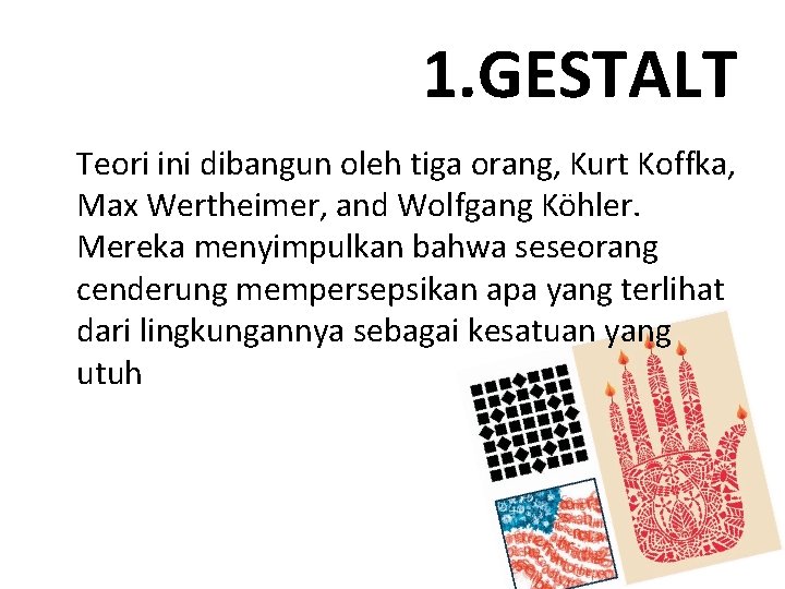 1. GESTALT Teori ini dibangun oleh tiga orang, Kurt Koffka, Max Wertheimer, and Wolfgang