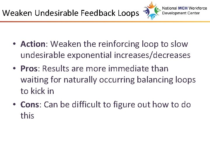 Weaken Undesirable Feedback Loops • Action: Weaken the reinforcing loop to slow undesirable exponential