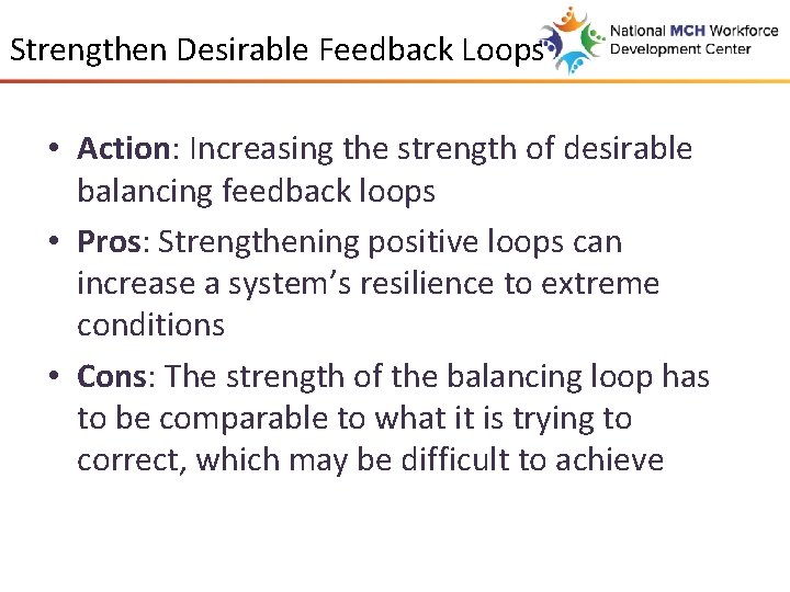 Strengthen Desirable Feedback Loops • Action: Increasing the strength of desirable balancing feedback loops