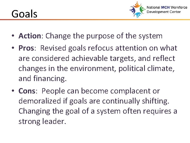 Goals • Action: Change the purpose of the system • Pros: Revised goals refocus