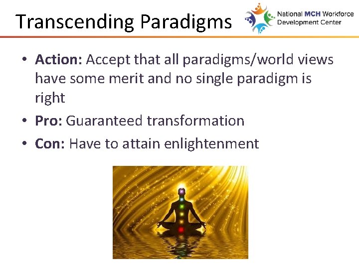 Transcending Paradigms • Action: Accept that all paradigms/world views have some merit and no