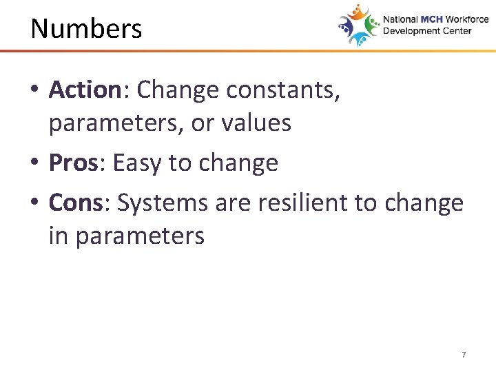 Numbers • Action: Change constants, parameters, or values • Pros: Easy to change •
