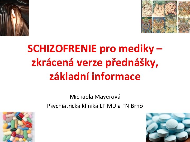 SCHIZOFRENIE pro mediky – zkrácená verze přednášky, základní informace Michaela Mayerová Psychiatrická klinika LF