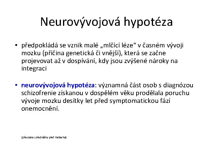 Neurovývojová hypotéza • předpokládá se vznik malé „mlčící léze“ v časném vývoji mozku (příčina