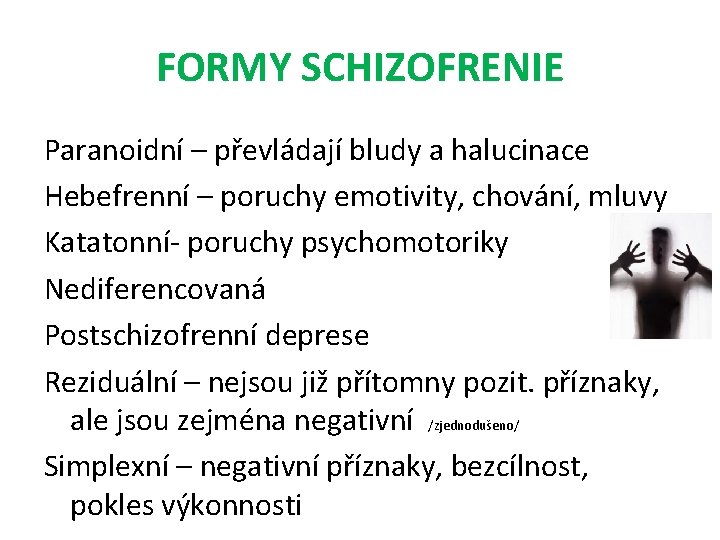 FORMY SCHIZOFRENIE Paranoidní – převládají bludy a halucinace Hebefrenní – poruchy emotivity, chování, mluvy