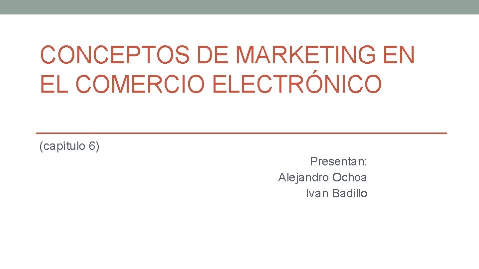 CONCEPTOS DE MARKETING EN EL COMERCIO ELECTRÓNICO (capítulo 6) Presentan: Alejandro Ochoa Ivan Badillo