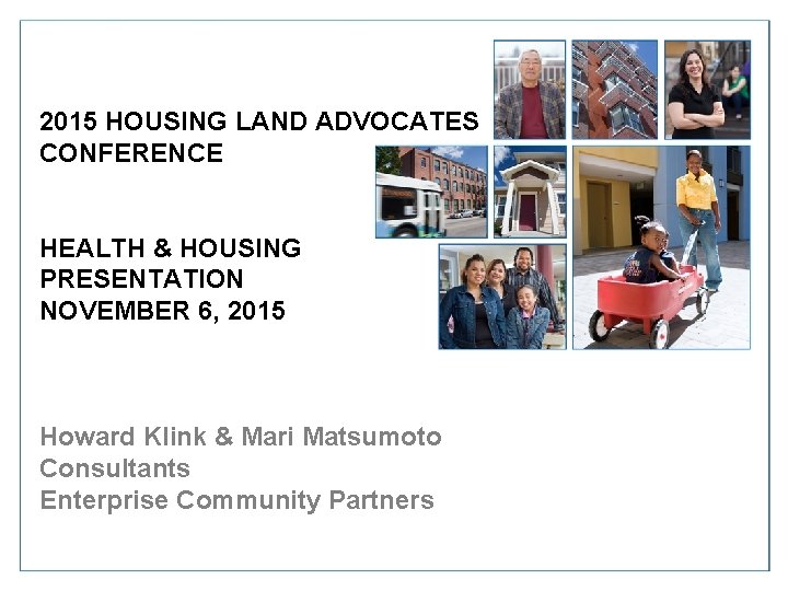 2015 HOUSING LAND ADVOCATES CONFERENCE HEALTH & HOUSING PRESENTATION NOVEMBER 6, 2015 Howard Klink