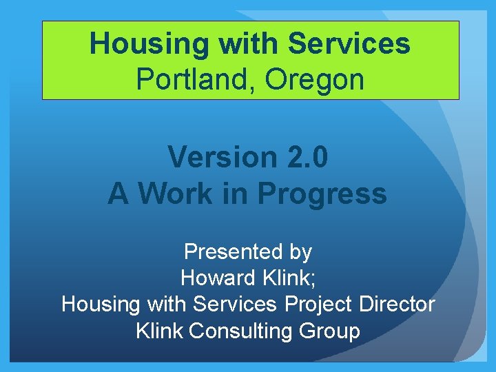 Housing with Services Portland, Oregon Version 2. 0 A Work in Progress Presented by Housing with Services Portland, Oregon Version 2. 0 A Work in Progress Presented by