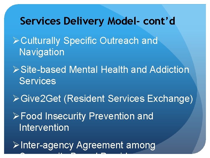 Services Delivery Model- cont’d ØCulturally Specific Outreach and Navigation ØSite-based Mental Health and Addiction