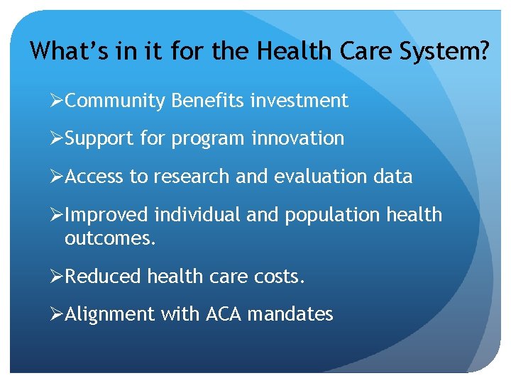 What’s in it for the Health Care System? ØCommunity Benefits investment ØSupport for program