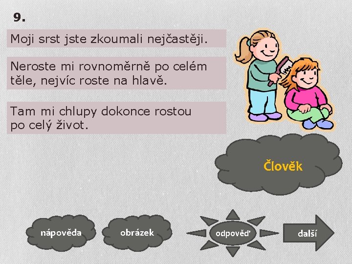 9. Moji srst jste zkoumali nejčastěji. Neroste mi rovnoměrně po celém těle, nejvíc roste