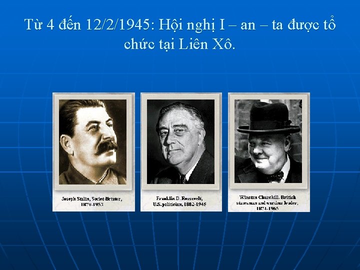 Từ 4 đến 12/2/1945: Hội nghị I – an – ta được tổ chức
