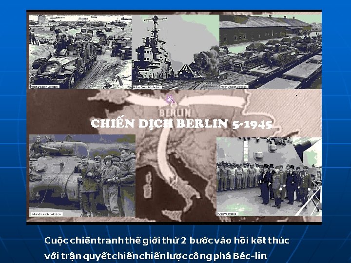 CHIEÁN DÒCH BERLIN 5 -1945 Cuộc chiến tranh thế giới thứ 2 bước vào