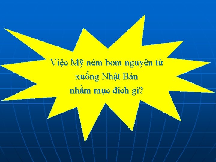 Việc Mỹ ném bom nguyên tử xuống Nhật Bản nhằm mục đích gì? 