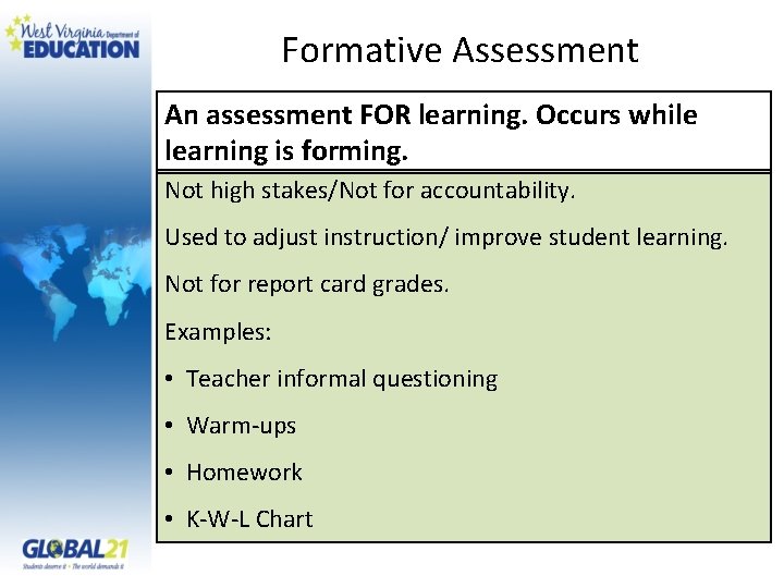 Formative Assessment An assessment FOR learning. Occurs while learning is forming. Not high stakes/Not