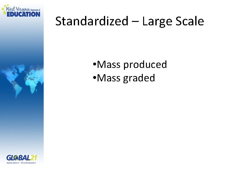 Standardized – Large Scale • Mass produced • Mass graded 