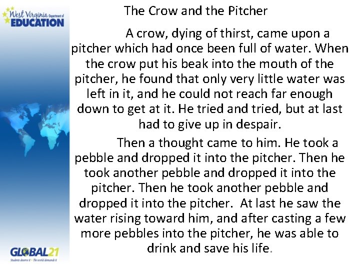 The Crow and the Pitcher A crow, dying of thirst, came upon a pitcher