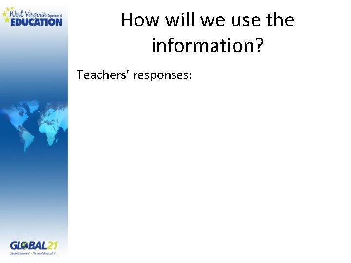 How will we use the information? Teachers’ responses: 