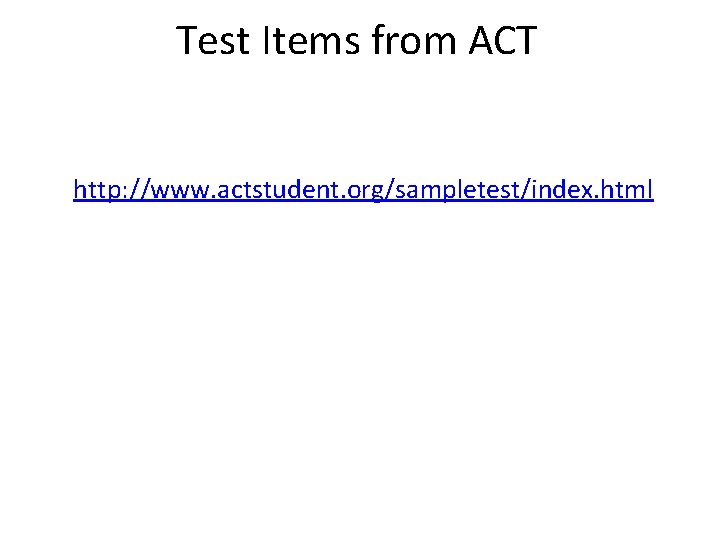 Test Items from ACT http: //www. actstudent. org/sampletest/index. html 