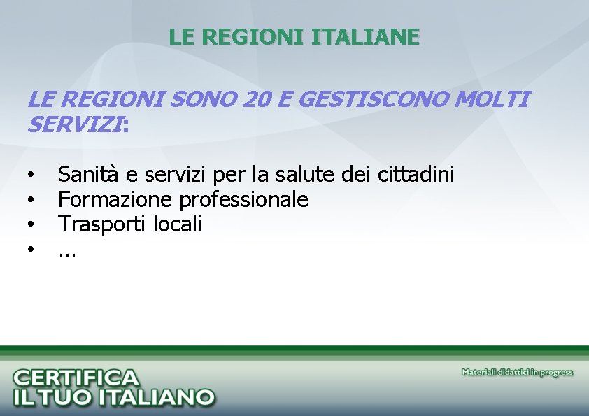 LE REGIONI ITALIANE LE REGIONI SONO 20 E GESTISCONO MOLTI SERVIZI: • • Sanità