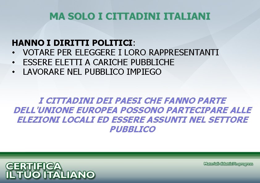 MA SOLO I CITTADINI ITALIANI HANNO I DIRITTI POLITICI: • VOTARE PER ELEGGERE I