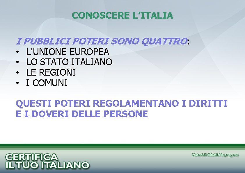 CONOSCERE L’ITALIA I PUBBLICI POTERI SONO QUATTRO: • L'UNIONE EUROPEA • LO STATO ITALIANO