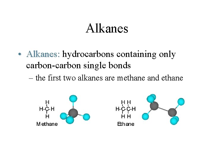 Alkanes • Alkanes: hydrocarbons containing only carbon-carbon single bonds – the first two alkanes