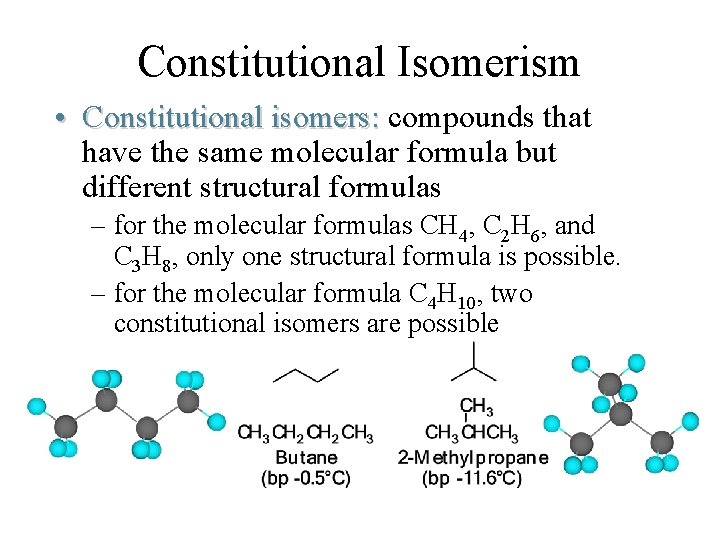 Constitutional Isomerism • Constitutional isomers: compounds that have the same molecular formula but different