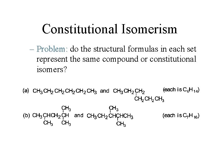 Constitutional Isomerism – Problem: do the structural formulas in each set represent the same