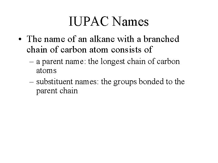 IUPAC Names • The name of an alkane with a branched chain of carbon